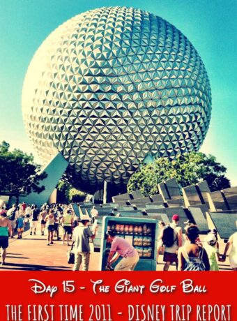 Day-15-The-Giant-Golf-Ball-The-First-Time-2011-Disney-Trip-Report